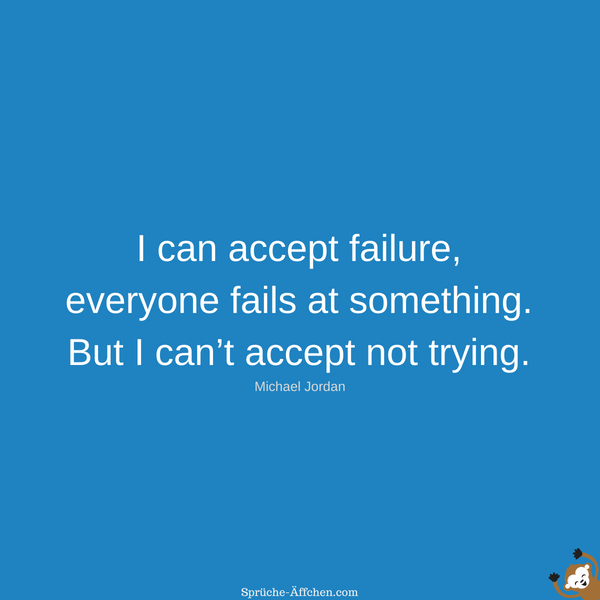 Fitness Sprüche - I can accept failure, everyone fails at something. But I can’t accept not trying. -Michael Jordan