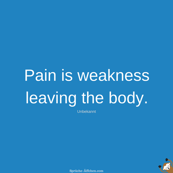 Fitness Sprüche - Pain is weakness leaving the body. -Unbekannt