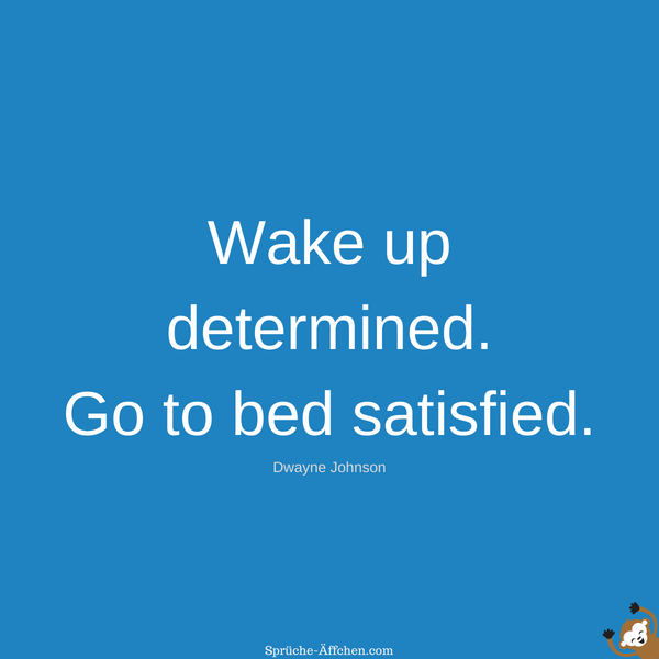 Fitness Sprüche - Wake up determined. Go to bed satisfied. -Dwayne Johnson