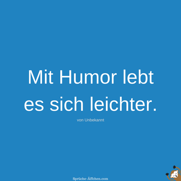 Schöne Sprüche - Mit Humor lebt es sich leichter. -Unbekannt