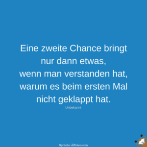Sprüche Beziehungsende Eine zweite Chance bringt nur dann etwas, wenn