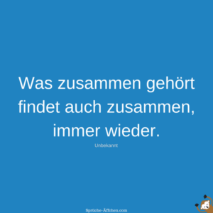 Sprüche Beziehungsende Was zusammen gehört findet auch zusammen