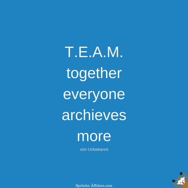 Team Sprüche - T.E.A.M. – together, everyone, archieves, more -Unbekannt