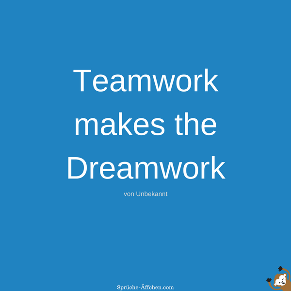 Team Sprüche - Teamwork makes the Dreamwork -Unbekannt