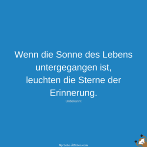 Trauersprüche - Wenn die Sonne des Lebens untergegangen ist, leuchten die Sterne der Erinnerung. -Unbekannt